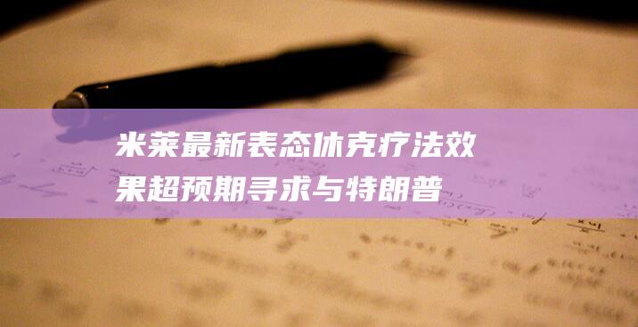 米莱最新表态：休克疗法效果超预期寻求与特朗普谈自贸协定|总统|imf|高额关税|特朗普集团|唐纳德·特朗普