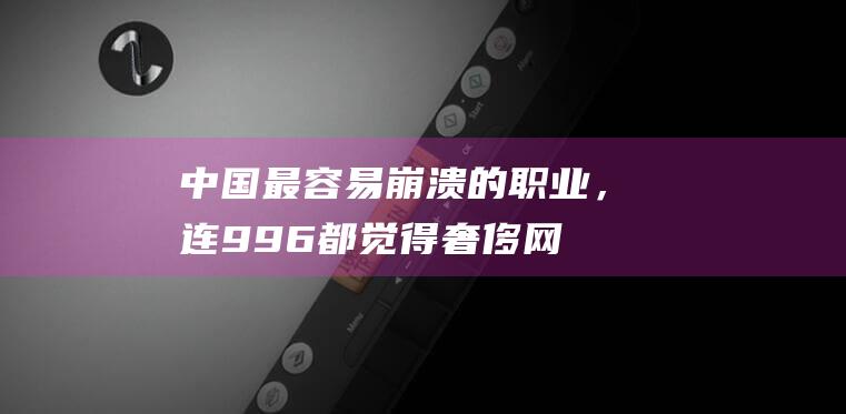 中国最容易崩溃的职业，连996都觉得奢侈_网易数读